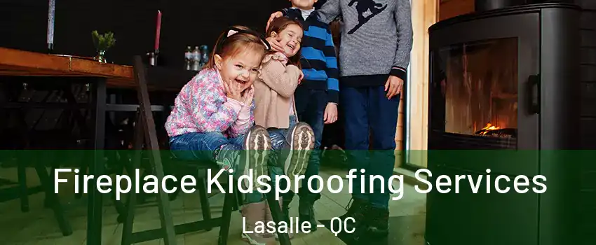 Fireplace Kidsproofing Services Lasalle - QC