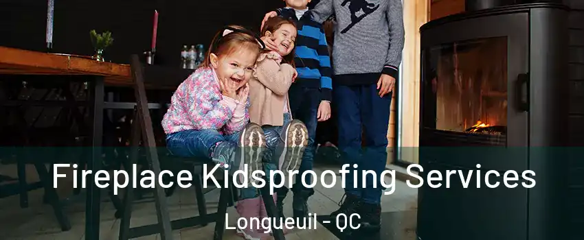  Fireplace Kidsproofing Services Longueuil - QC