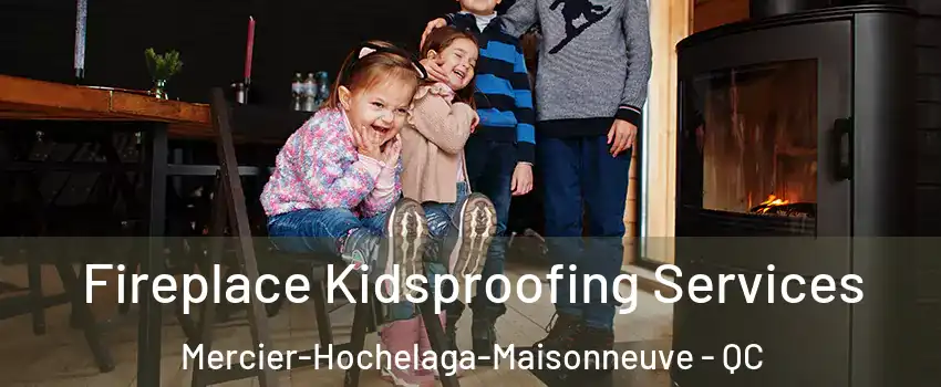  Fireplace Kidsproofing Services Mercier-Hochelaga-Maisonneuve - QC