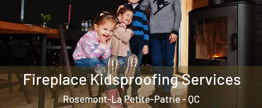  Fireplace Kidsproofing Services Rosemont-La Petite-Patrie - QC