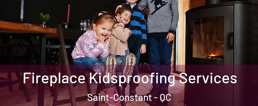  Fireplace Kidsproofing Services Saint-Constant - QC