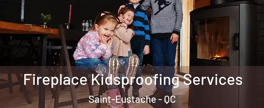  Fireplace Kidsproofing Services Saint-Eustache - QC
