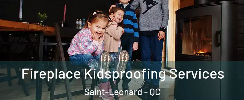 Fireplace Kidsproofing Services Saint-Leonard - QC