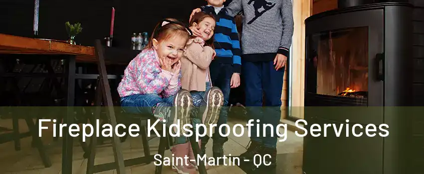  Fireplace Kidsproofing Services Saint-Martin - QC