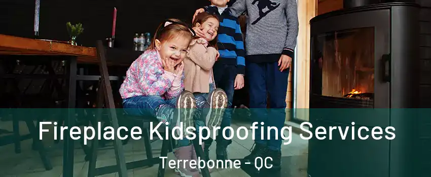  Fireplace Kidsproofing Services Terrebonne - QC