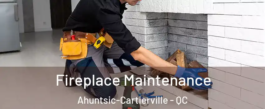  Fireplace Maintenance Ahuntsic-Cartierville - QC