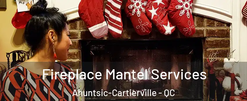  Fireplace Mantel Services Ahuntsic-Cartierville - QC