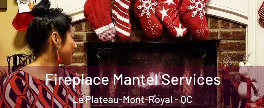  Fireplace Mantel Services Le Plateau-Mont-Royal - QC