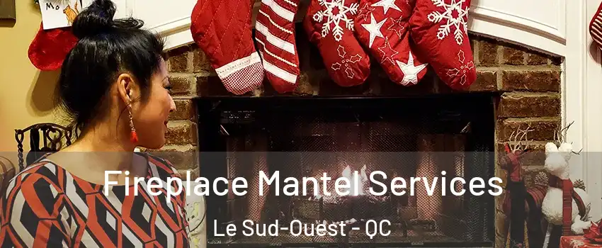  Fireplace Mantel Services Le Sud-Ouest - QC