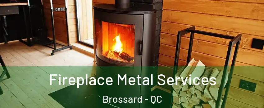 Fireplace Metal Services Brossard - QC