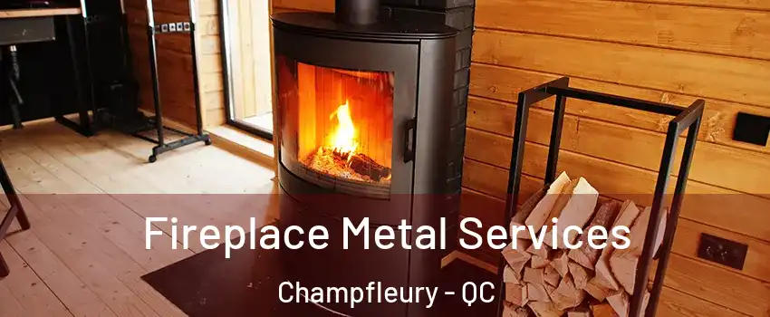 Fireplace Metal Services Champfleury - QC