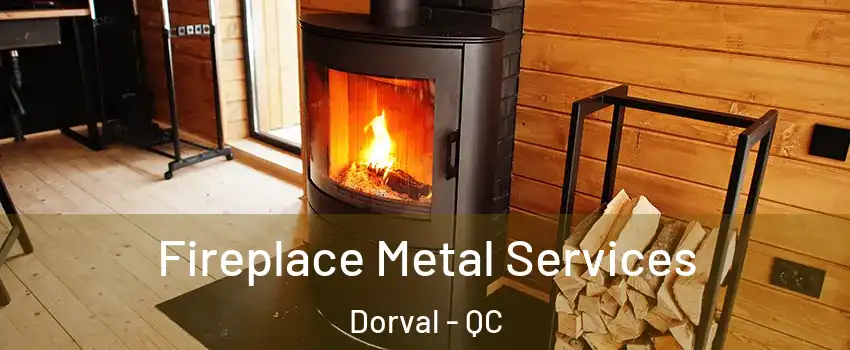 Fireplace Metal Services Dorval - QC