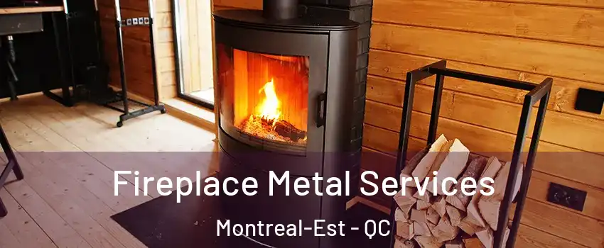 Fireplace Metal Services Montreal-Est - QC