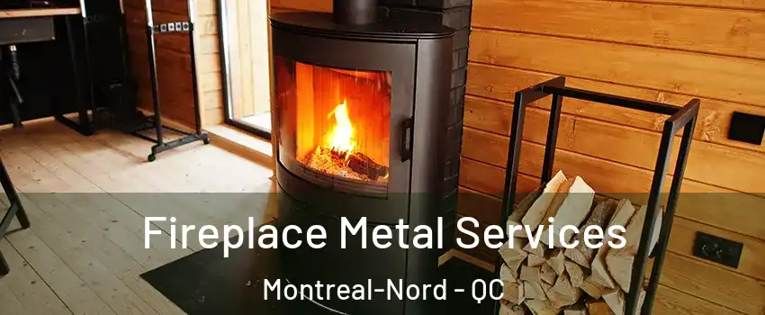  Fireplace Metal Services Montreal-Nord - QC