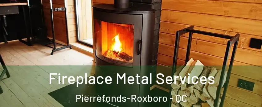 Fireplace Metal Services Pierrefonds-Roxboro - QC