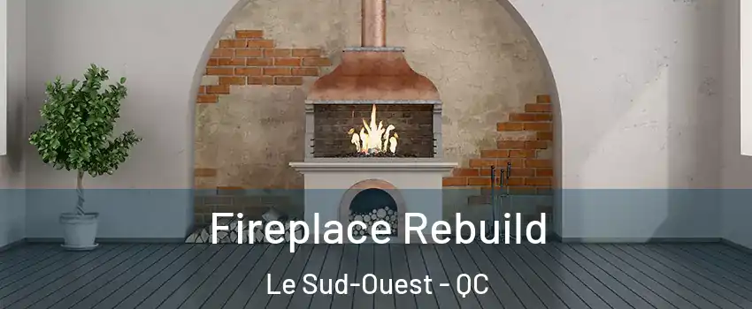  Fireplace Rebuild Le Sud-Ouest - QC