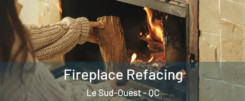  Fireplace Refacing Le Sud-Ouest - QC