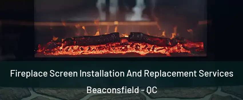  Fireplace Screen Installation And Replacement Services Beaconsfield - QC