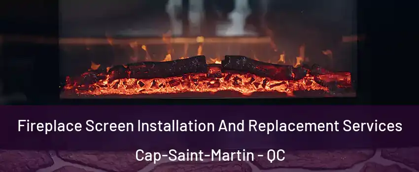  Fireplace Screen Installation And Replacement Services Cap-Saint-Martin - QC