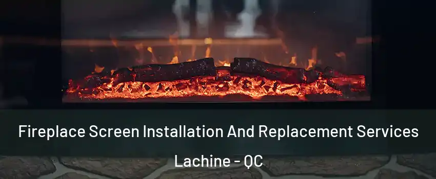  Fireplace Screen Installation And Replacement Services Lachine - QC
