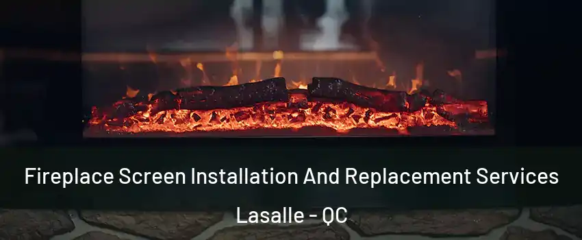  Fireplace Screen Installation And Replacement Services Lasalle - QC