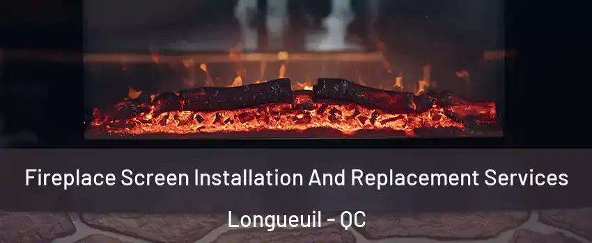  Fireplace Screen Installation And Replacement Services Longueuil - QC