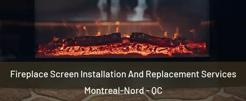  Fireplace Screen Installation And Replacement Services Montreal-Nord - QC