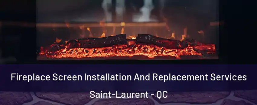  Fireplace Screen Installation And Replacement Services Saint-Laurent - QC