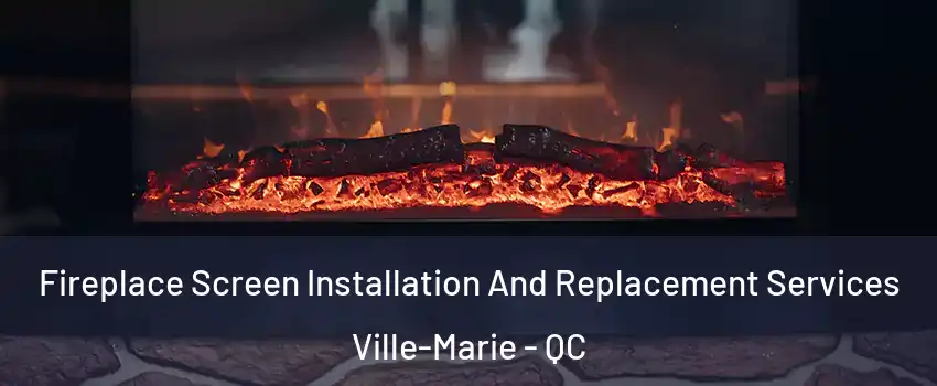  Fireplace Screen Installation And Replacement Services Ville-Marie - QC
