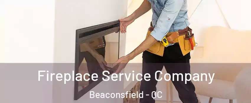 Fireplace Service Company Beaconsfield - QC