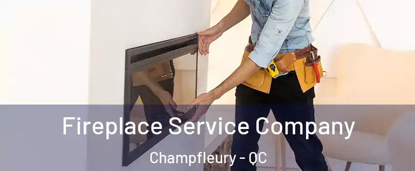 Fireplace Service Company Champfleury - QC