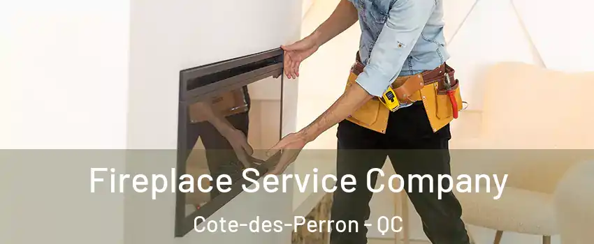 Fireplace Service Company Cote-des-Perron - QC
