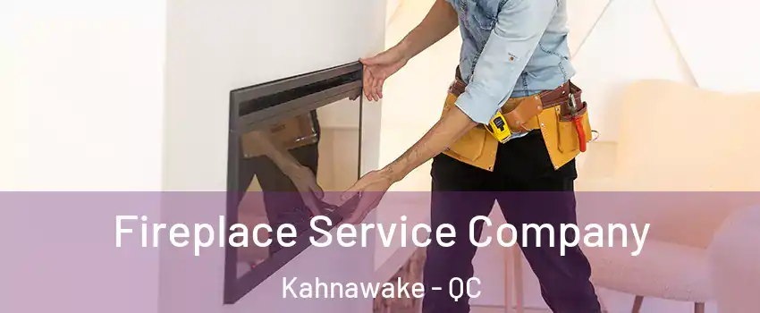 Fireplace Service Company Kahnawake - QC