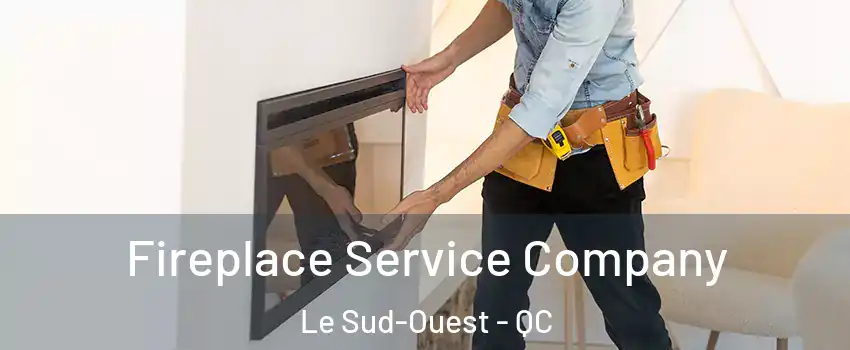 Fireplace Service Company Le Sud-Ouest - QC