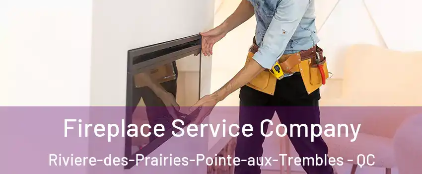 Fireplace Service Company Riviere-des-Prairies-Pointe-aux-Trembles - QC