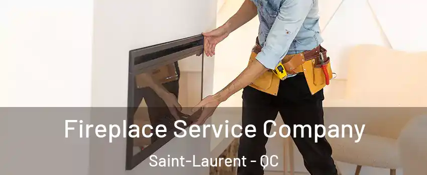 Fireplace Service Company Saint-Laurent - QC
