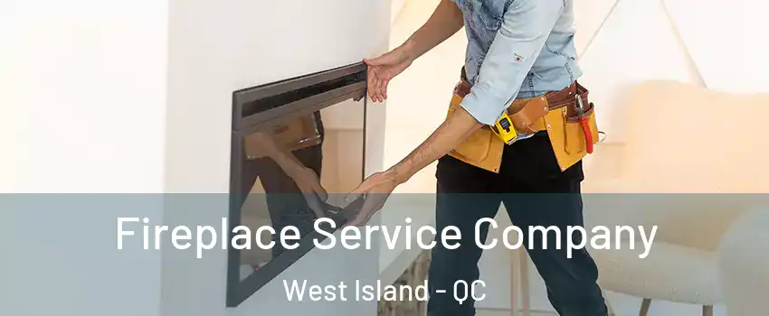  Fireplace Service Company West Island - QC
