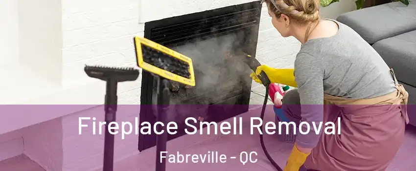  Fireplace Smell Removal Fabreville - QC