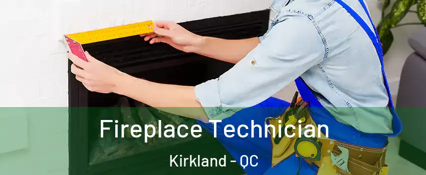  Fireplace Technician Kirkland - QC