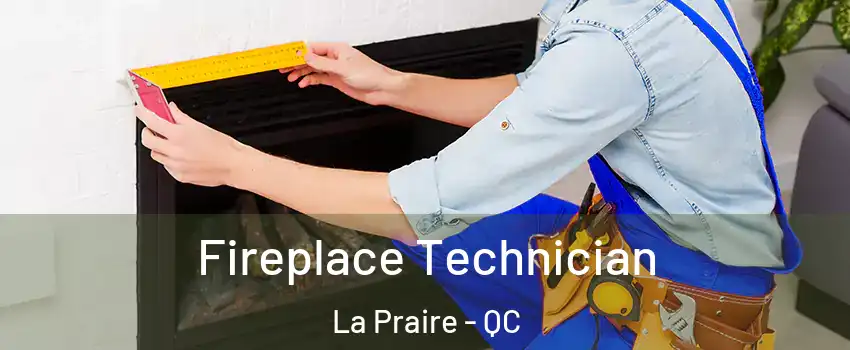  Fireplace Technician La Praire - QC