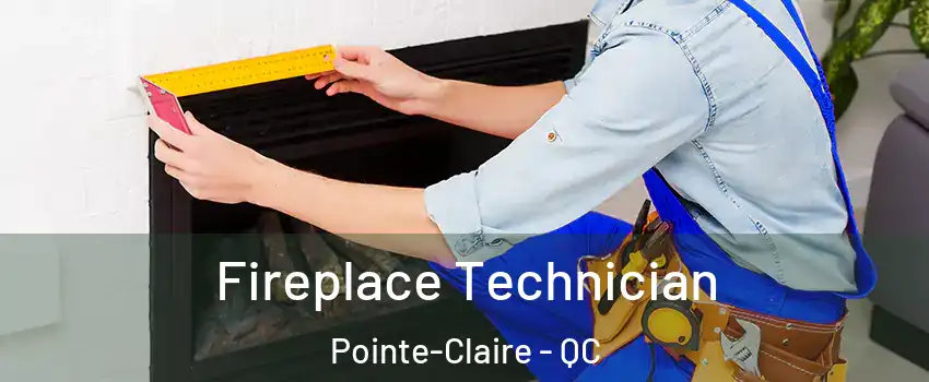  Fireplace Technician Pointe-Claire - QC