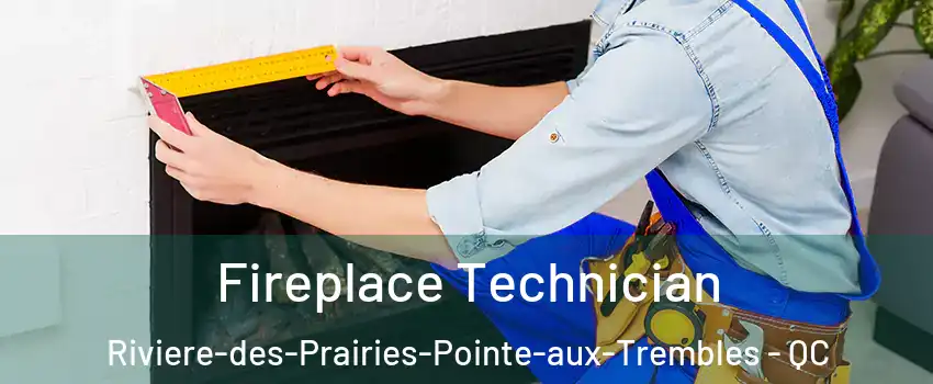  Fireplace Technician Riviere-des-Prairies-Pointe-aux-Trembles - QC