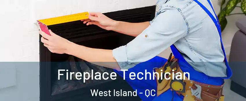 Fireplace Technician West Island - QC