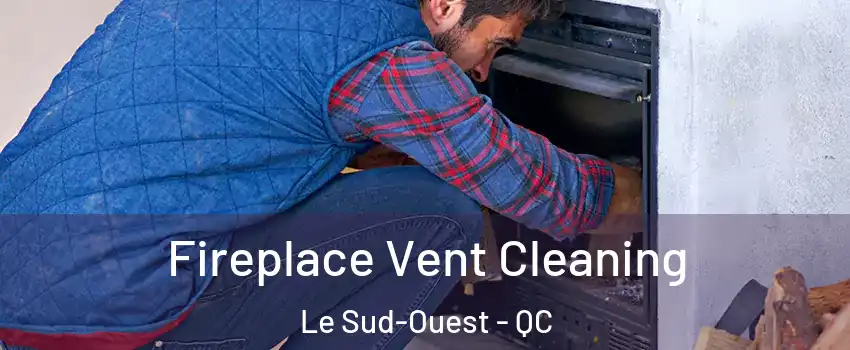  Fireplace Vent Cleaning Le Sud-Ouest - QC