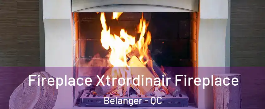  Fireplace Xtrordinair Fireplace Belanger - QC