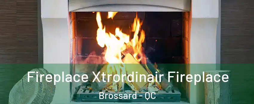  Fireplace Xtrordinair Fireplace Brossard - QC