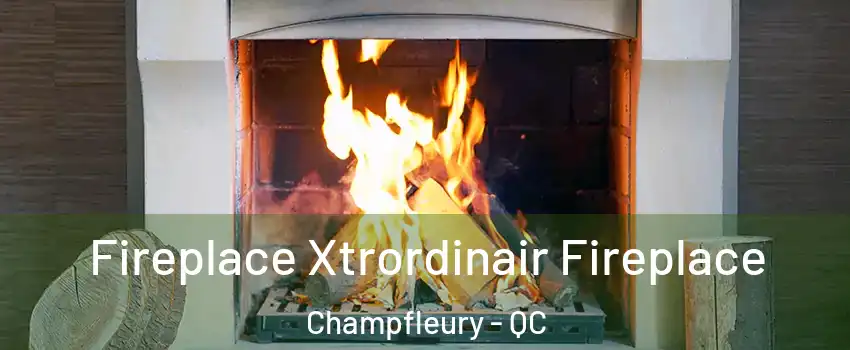  Fireplace Xtrordinair Fireplace Champfleury - QC