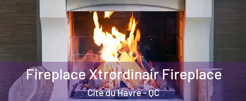 Fireplace Xtrordinair Fireplace Cite du Havre - QC