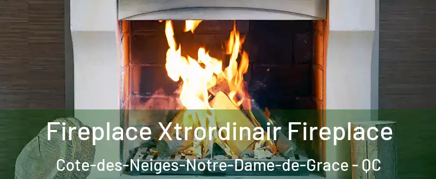  Fireplace Xtrordinair Fireplace Cote-des-Neiges-Notre-Dame-de-Grace - QC