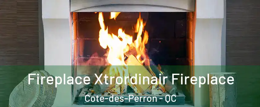  Fireplace Xtrordinair Fireplace Cote-des-Perron - QC